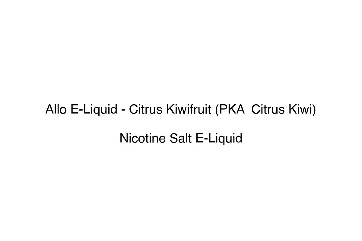 Allo E-Liquid - Citrus Kiwifruit (PKA  Citrus Kiwi)
